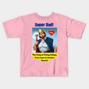 Super Dad: The king of fixing things, from toys to broken hearts Kids T-Shirt